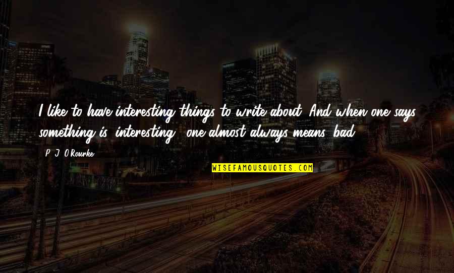 Cute Beach Couple Quotes By P. J. O'Rourke: I like to have interesting things to write