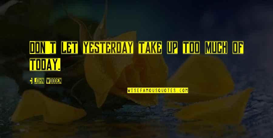 Cute Beanie Quotes By John Wooden: Don't let yesterday take up too much of