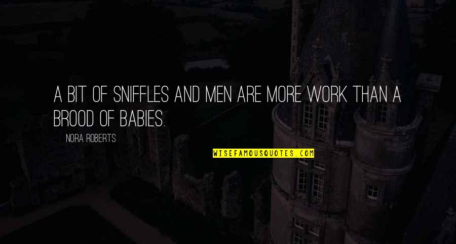 Cute Beard Quotes By Nora Roberts: A bit of sniffles and men are more