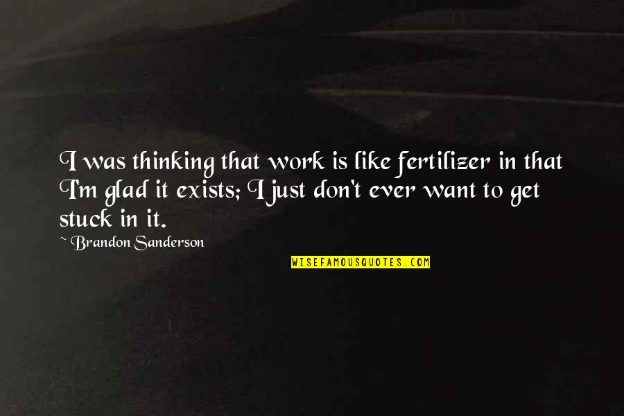 Cute Bedtime Quotes By Brandon Sanderson: I was thinking that work is like fertilizer