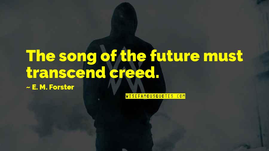 Cute Bedtime Quotes By E. M. Forster: The song of the future must transcend creed.
