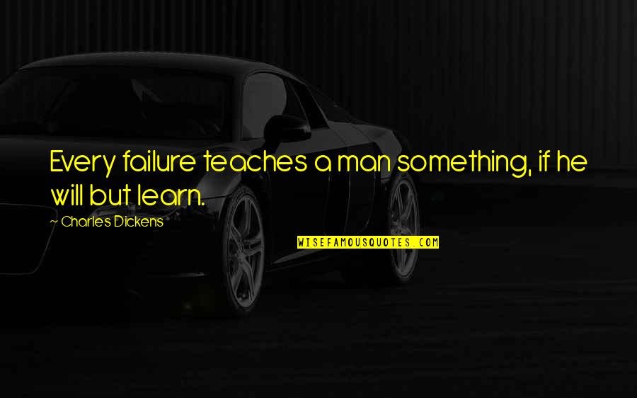 Cute Begging Quotes By Charles Dickens: Every failure teaches a man something, if he
