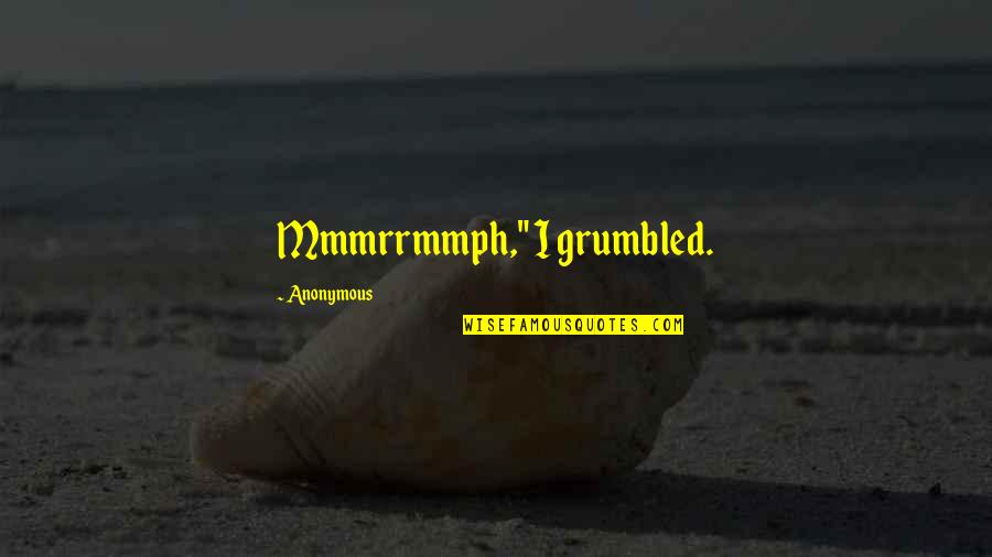 Cute Beginning Relationship Quotes By Anonymous: Mmmrrmmph," I grumbled.