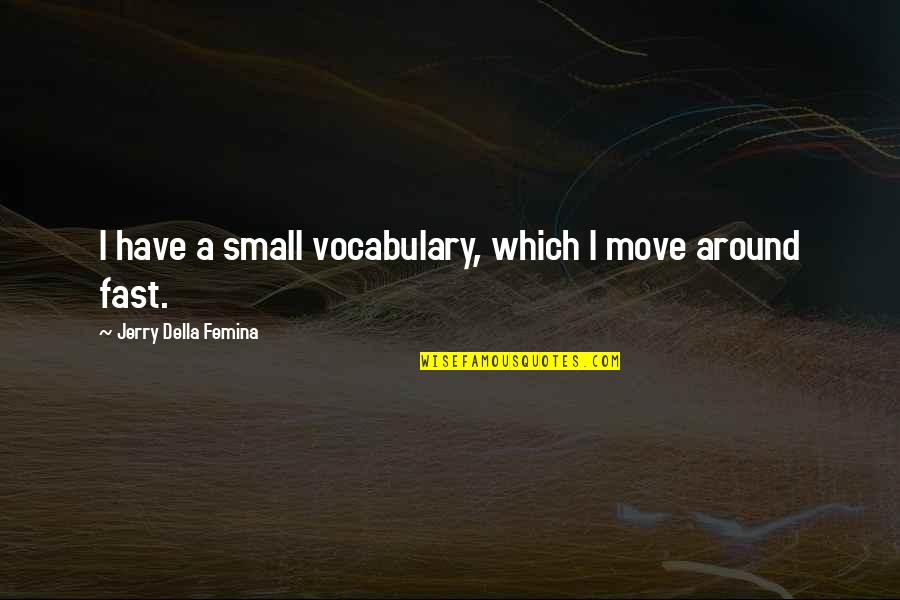 Cute Beginning Relationship Quotes By Jerry Della Femina: I have a small vocabulary, which I move