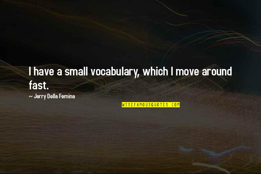 Cute Beginning Relationship Quotes By Jerry Della Femina: I have a small vocabulary, which I move Cute Beginning Relationship Quotes By Jerry Della Femina: I have a small vocabulary, which I move