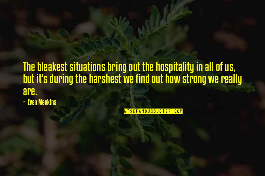 Cute Being Me Quotes By Evan Meekins: The bleakest situations bring out the hospitality in