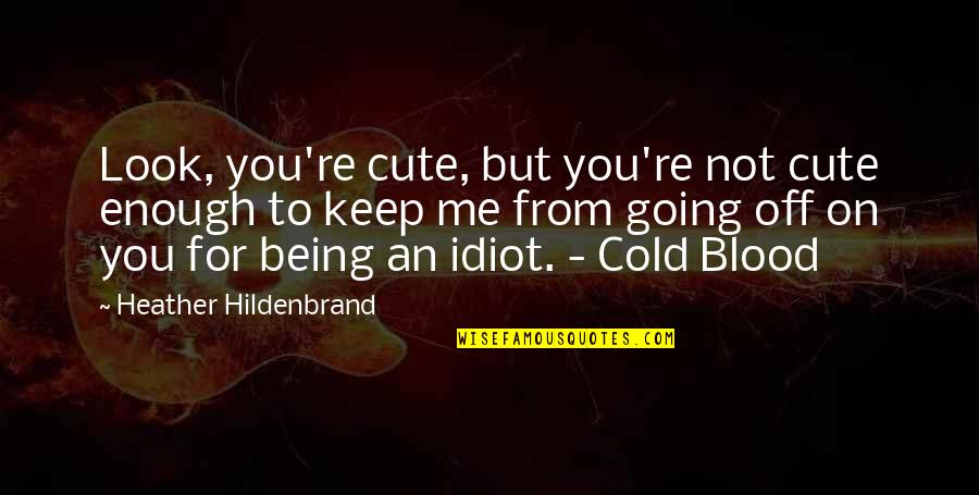 Cute Being Me Quotes By Heather Hildenbrand: Look, you're cute, but you're not cute enough