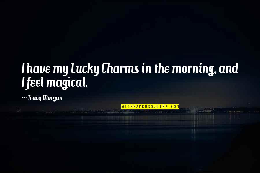 Cute Being Me Quotes By Tracy Morgan: I have my Lucky Charms in the morning,