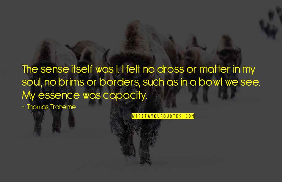 Cute Bf Quotes By Thomas Traherne: The sense itself was I. I felt no