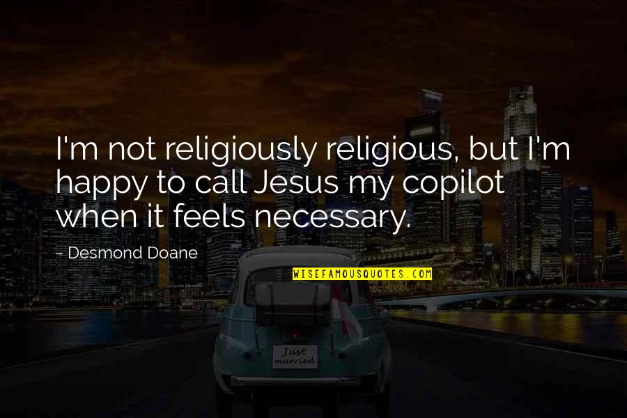 Cute Bhanji Quotes By Desmond Doane: I'm not religiously religious, but I'm happy to