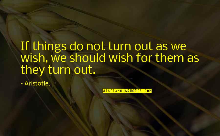 Cute Bib Quotes By Aristotle.: If things do not turn out as we
