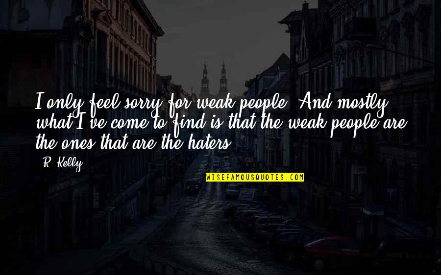 Cute Bib Quotes By R. Kelly: I only feel sorry for weak people. And