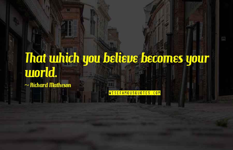 Cute Big Little Sister Quotes By Richard Matheson: That which you believe becomes your world.