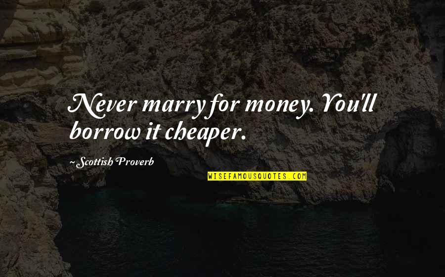 Cute Bios Quotes By Scottish Proverb: Never marry for money. You'll borrow it cheaper.