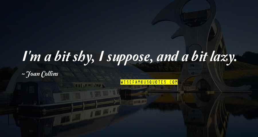 Cute Bird Feeder Quotes By Joan Collins: I'm a bit shy, I suppose, and a Cute Bird Feeder Quotes By Joan Collins: I'm a bit shy, I suppose, and a