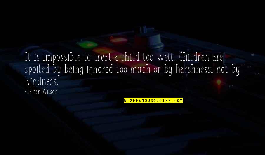 Cute Bird Feeder Quotes By Sloan Wilson: It is impossible to treat a child too Cute Bird Feeder Quotes By Sloan Wilson: It is impossible to treat a child too