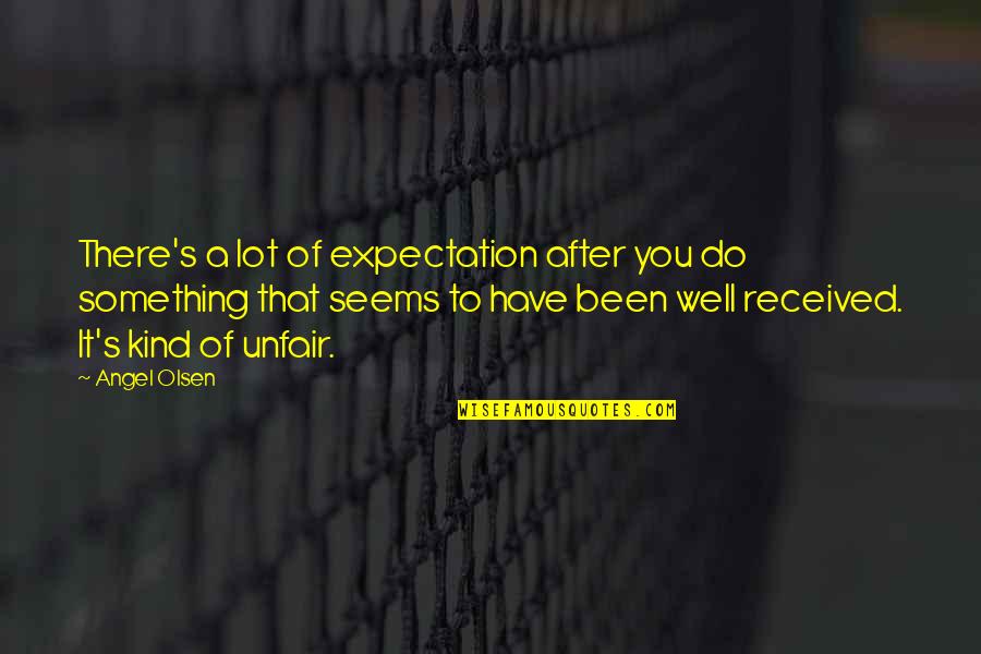 Cute Blanket Quotes By Angel Olsen: There's a lot of expectation after you do