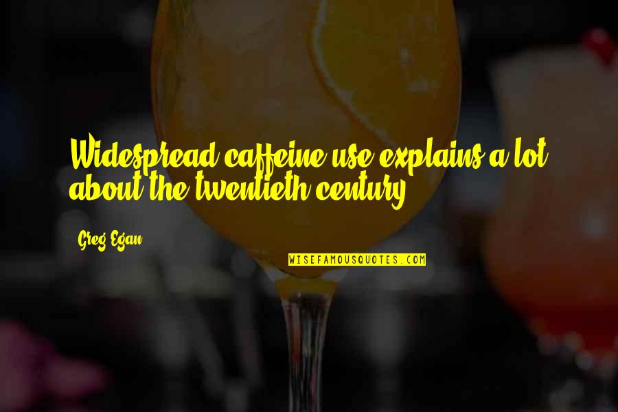 Cute Bling Quotes By Greg Egan: Widespread caffeine use explains a lot about the
