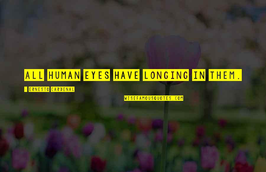 Cute Book Love Quotes By Ernesto Cardenal: All human eyes have longing in them.