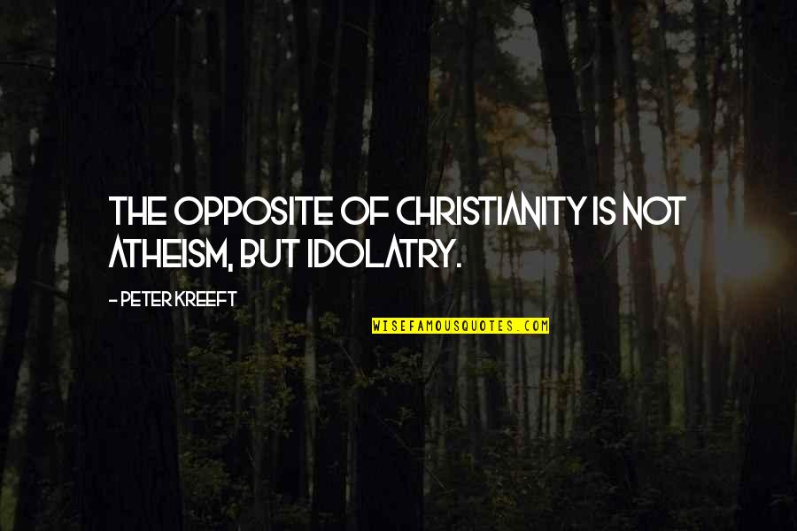 Cute Book Love Quotes By Peter Kreeft: The opposite of Christianity is not atheism, but