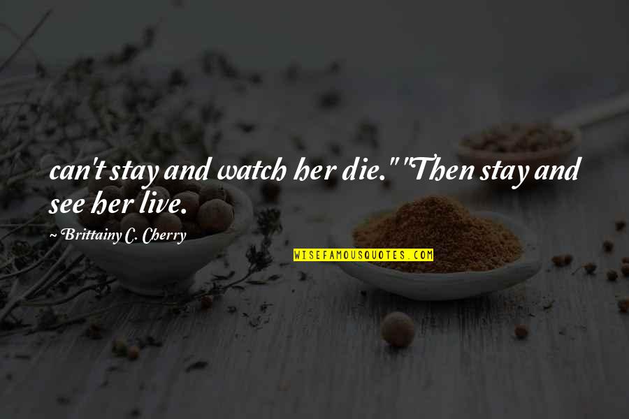 Cute Bookstores Quotes By Brittainy C. Cherry: can't stay and watch her die." "Then stay