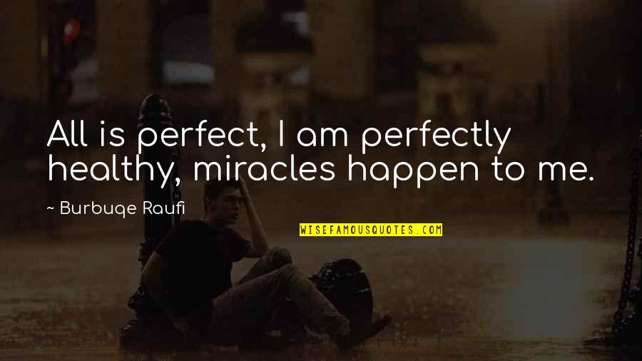 Cute Bottle Cap Quotes By Burbuqe Raufi: All is perfect, I am perfectly healthy, miracles