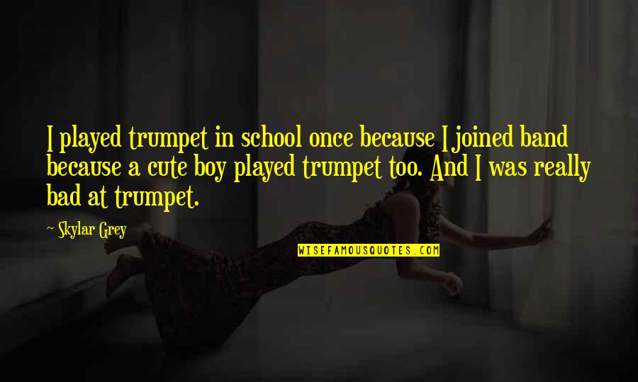 Cute Boy Band Quotes By Skylar Grey: I played trumpet in school once because I