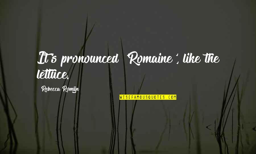 Cute Boy Likes Girl Quotes By Rebecca Romijn: It's pronounced 'Romaine', like the lettuce.