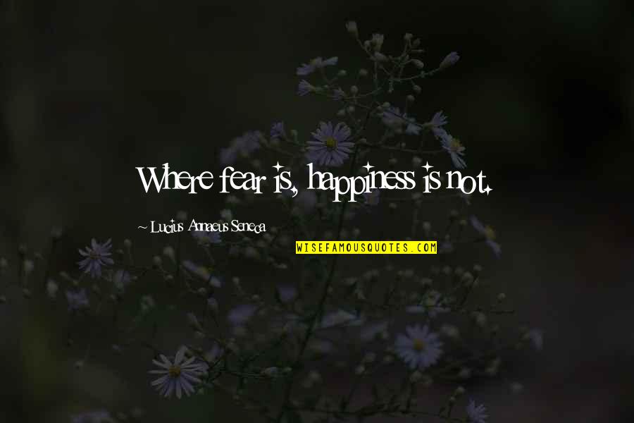 Cute Boy Sayings And Quotes By Lucius Annaeus Seneca: Where fear is, happiness is not.