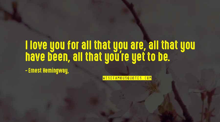 Cute Boyfriend Love Quotes By Ernest Hemingway,: I love you for all that you are,
