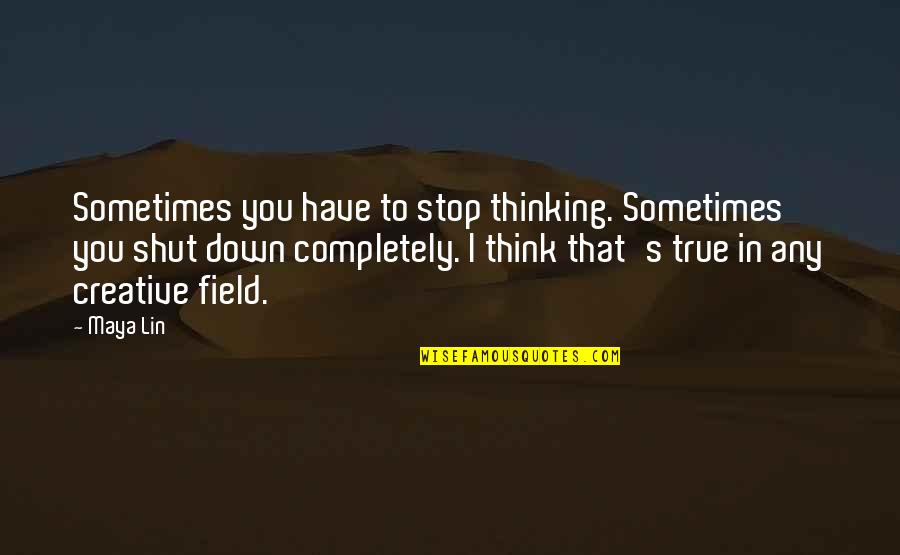 Cute Boyfriend Love Quotes By Maya Lin: Sometimes you have to stop thinking. Sometimes you