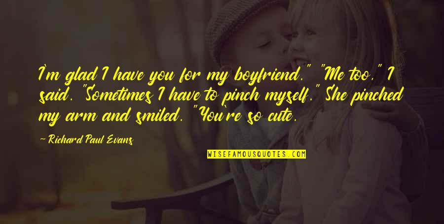 Cute Boyfriend Quotes By Richard Paul Evans: I'm glad I have you for my boyfriend."