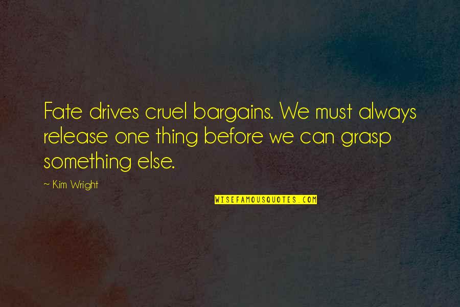 Cute Bracelet Quotes By Kim Wright: Fate drives cruel bargains. We must always release