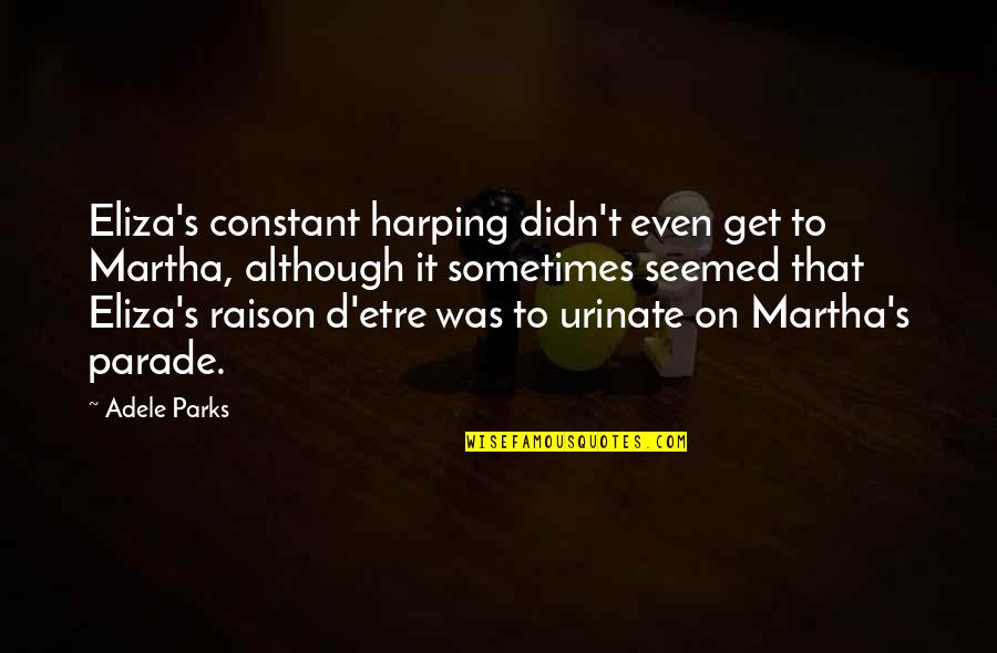 Cute Braces Quotes By Adele Parks: Eliza's constant harping didn't even get to Martha,