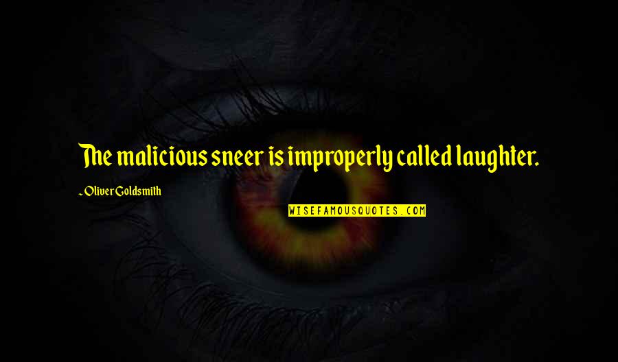 Cute Braces Quotes By Oliver Goldsmith: The malicious sneer is improperly called laughter.