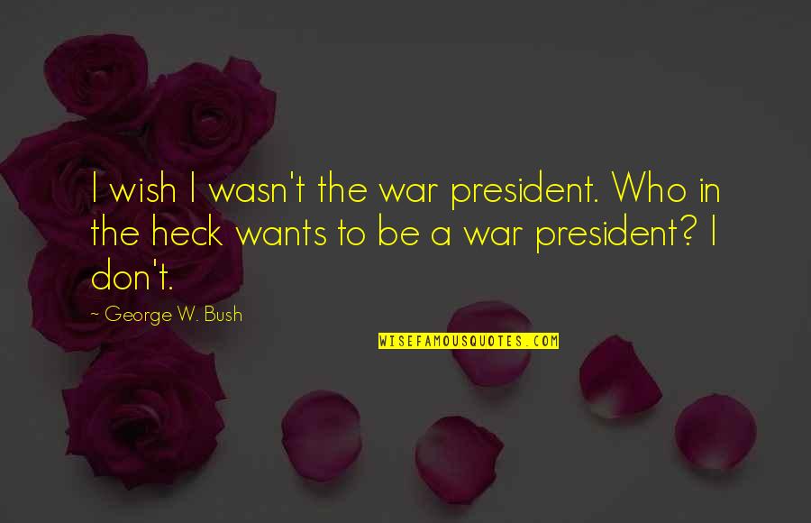 Cute Bridal Quotes By George W. Bush: I wish I wasn't the war president. Who
