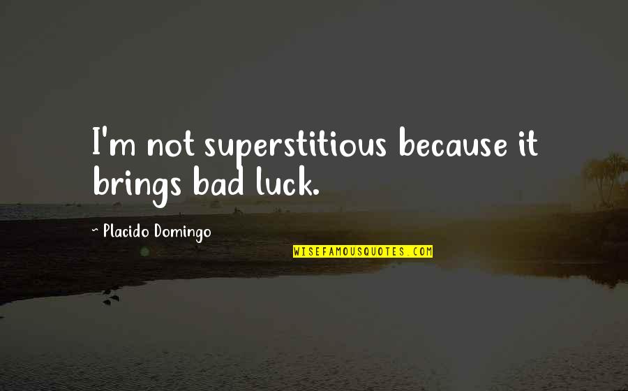 Cute Bridal Quotes By Placido Domingo: I'm not superstitious because it brings bad luck.