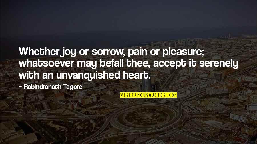 Cute Brunch Quotes By Rabindranath Tagore: Whether joy or sorrow, pain or pleasure; whatsoever