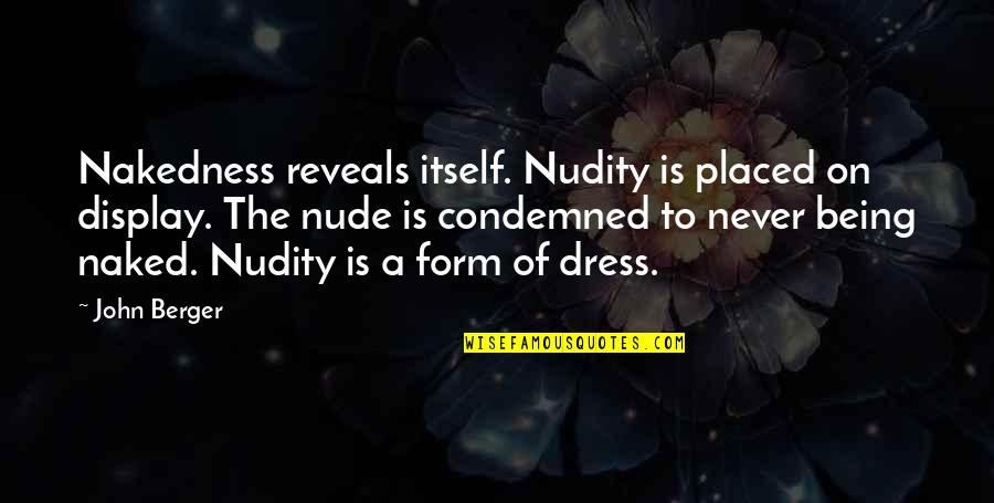 Cute Bubblegum Quotes By John Berger: Nakedness reveals itself. Nudity is placed on display.