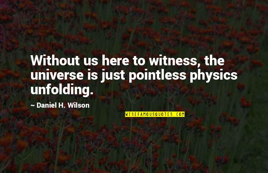 Cute Bug Quotes By Daniel H. Wilson: Without us here to witness, the universe is