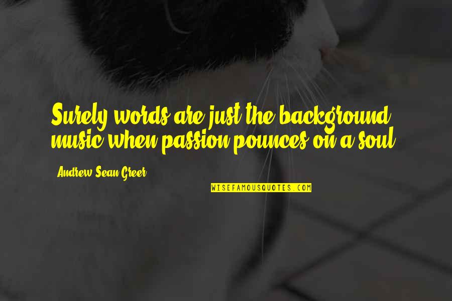 Cute But Corny Love Quotes By Andrew Sean Greer: Surely words are just the background music when
