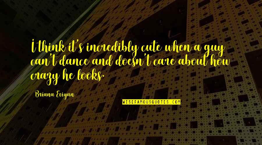 Cute But Crazy Quotes By Briana Evigan: I think it's incredibly cute when a guy Cute But Crazy Quotes By Briana Evigan: I think it's incredibly cute when a guy