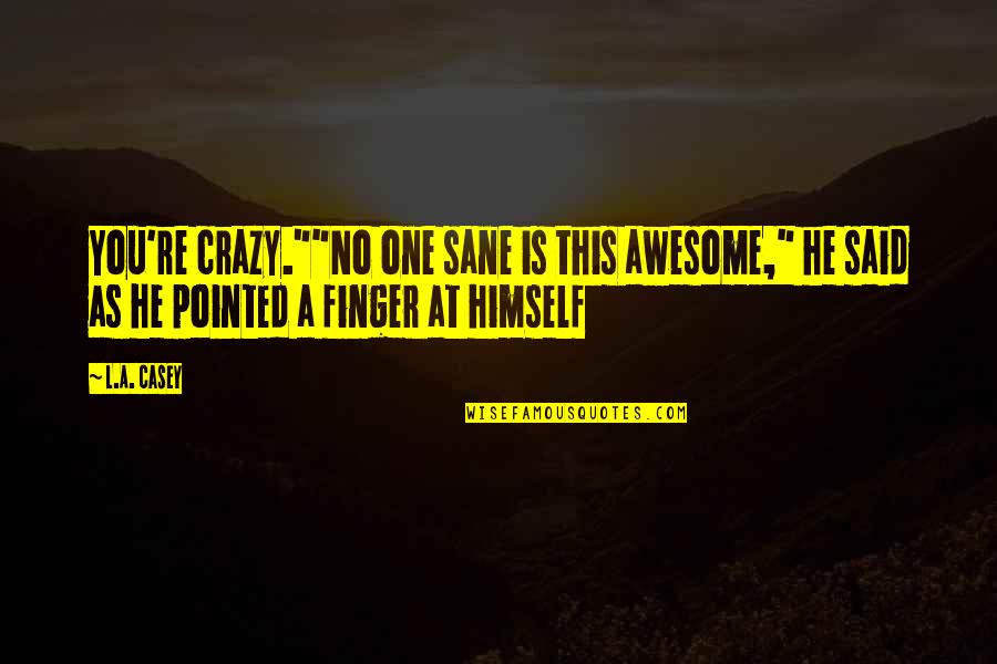 Cute But Crazy Quotes By L.A. Casey: You're crazy.""No one sane is this awesome," he