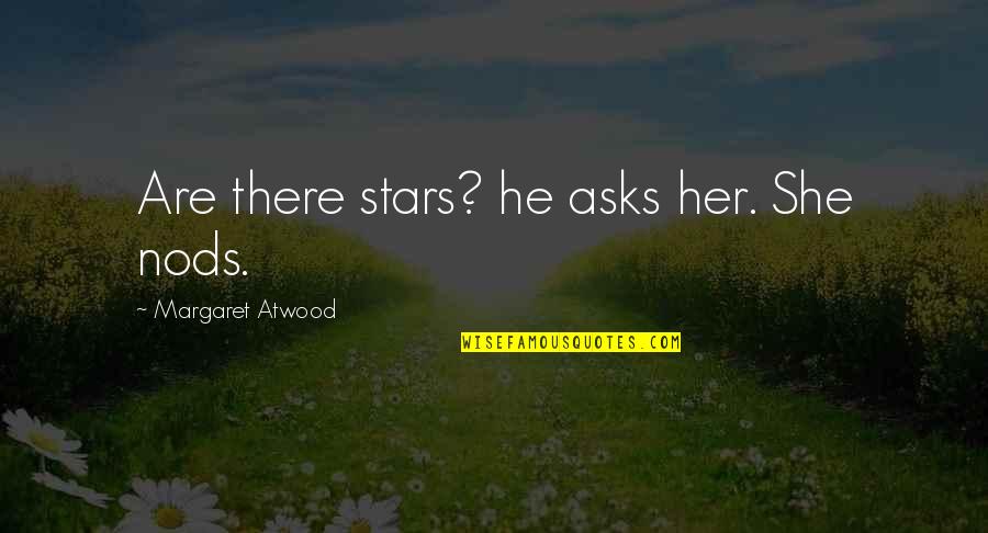 Cute But Crazy Quotes By Margaret Atwood: Are there stars? he asks her. She nods. Cute But Crazy Quotes By Margaret Atwood: Are there stars? he asks her. She nods.