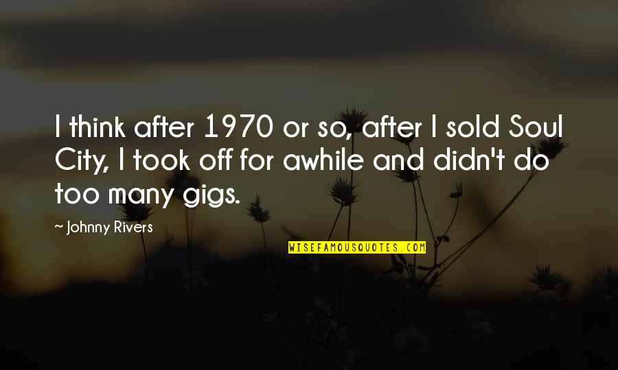 Cute But Dangerous Quotes By Johnny Rivers: I think after 1970 or so, after I Cute But Dangerous Quotes By Johnny Rivers: I think after 1970 or so, after I