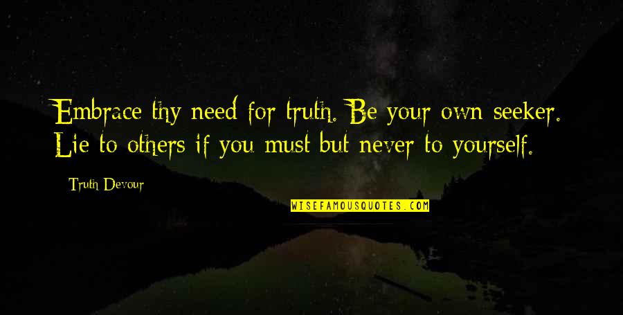 Cute But Dangerous Quotes By Truth Devour: Embrace thy need for truth. Be your own Cute But Dangerous Quotes By Truth Devour: Embrace thy need for truth. Be your own