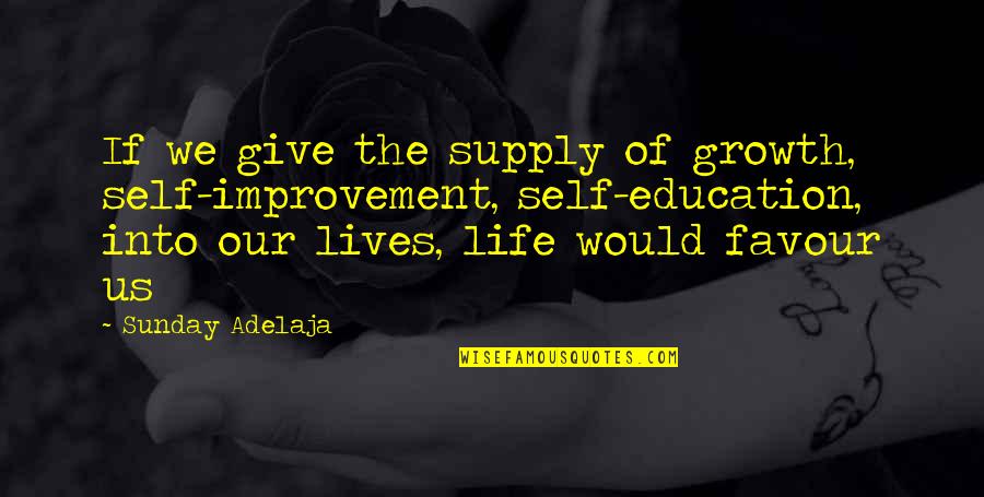 Cute But Depressing Quotes By Sunday Adelaja: If we give the supply of growth, self-improvement, Cute But Depressing Quotes By Sunday Adelaja: If we give the supply of growth, self-improvement,
