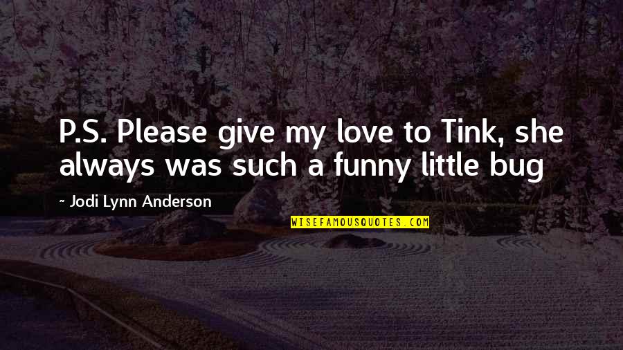 Cute But Funny Love Quotes By Jodi Lynn Anderson: P.S. Please give my love to Tink, she