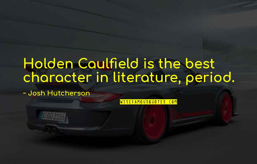 Cute But Funny Love Quotes By Josh Hutcherson: Holden Caulfield is the best character in literature,
