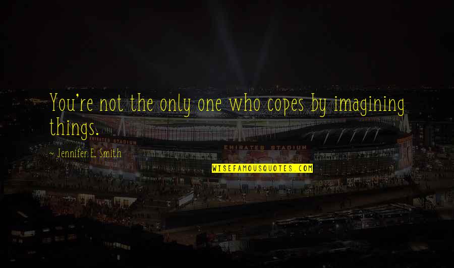 Cute But Not Cheesy Friend Quotes By Jennifer E. Smith: You're not the only one who copes by Cute But Not Cheesy Friend Quotes By Jennifer E. Smith: You're not the only one who copes by